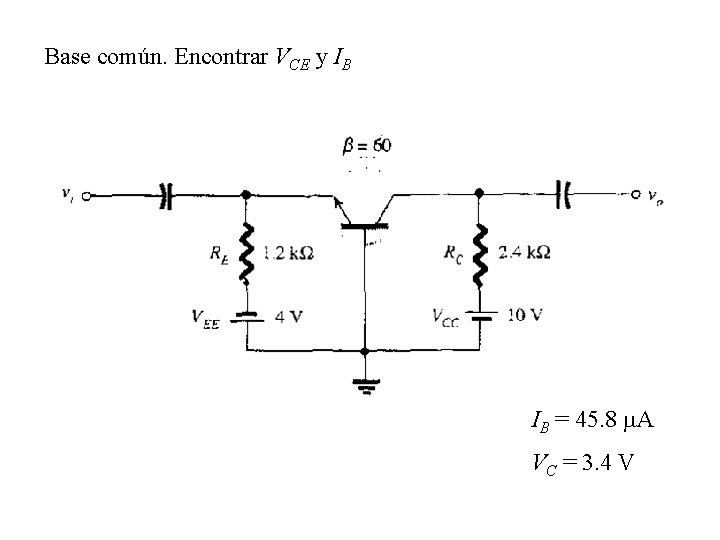 Base común. Encontrar VCE y IB IB = 45. 8 m. A VC = Base común. Encontrar VCE y IB IB = 45. 8 m. A VC =