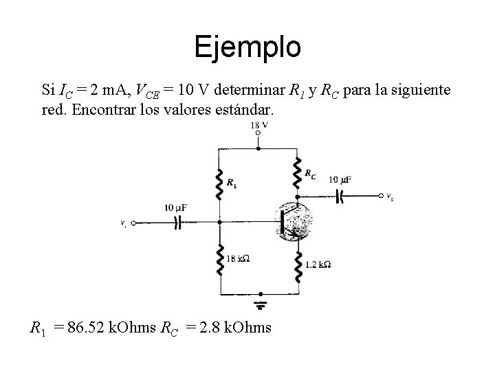 Ejemplo Si IC = 2 m. A, VCE = 10 V determinar R 1 Ejemplo Si IC = 2 m. A, VCE = 10 V determinar R 1