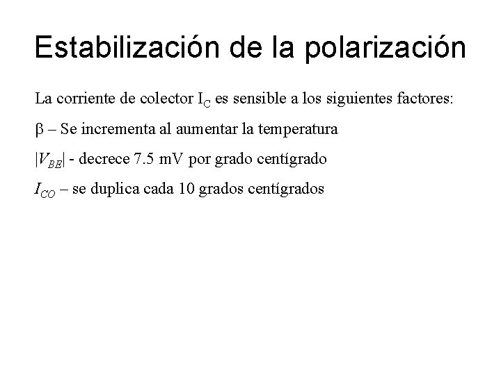 Estabilización de la polarización La corriente de colector IC es sensible a los siguientes Estabilización de la polarización La corriente de colector IC es sensible a los siguientes