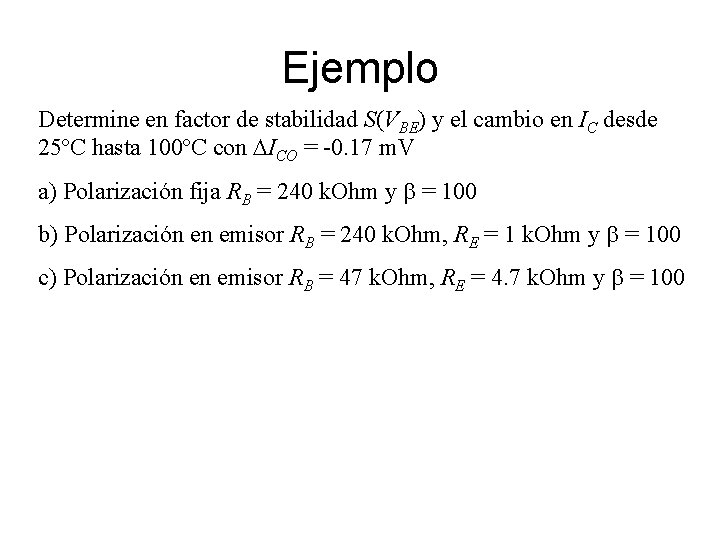 Ejemplo Determine en factor de stabilidad S(VBE) y el cambio en IC desde 25ºC Ejemplo Determine en factor de stabilidad S(VBE) y el cambio en IC desde 25ºC
