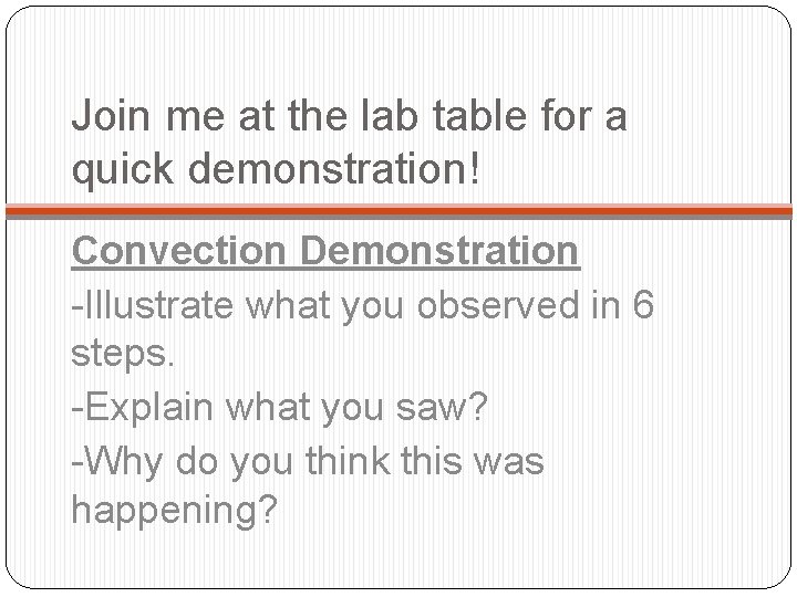 Join me at the lab table for a quick demonstration! Convection Demonstration -Illustrate what Join me at the lab table for a quick demonstration! Convection Demonstration -Illustrate what