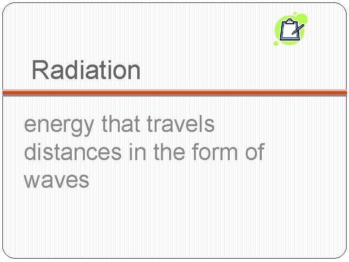 Radiation energy that travels distances in the form of waves Radiation energy that travels distances in the form of waves
