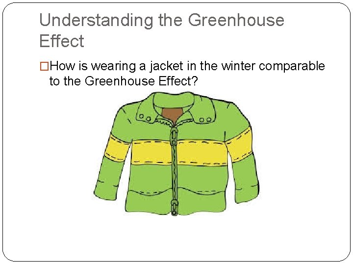 Understanding the Greenhouse Effect �How is wearing a jacket in the winter comparable to Understanding the Greenhouse Effect �How is wearing a jacket in the winter comparable to