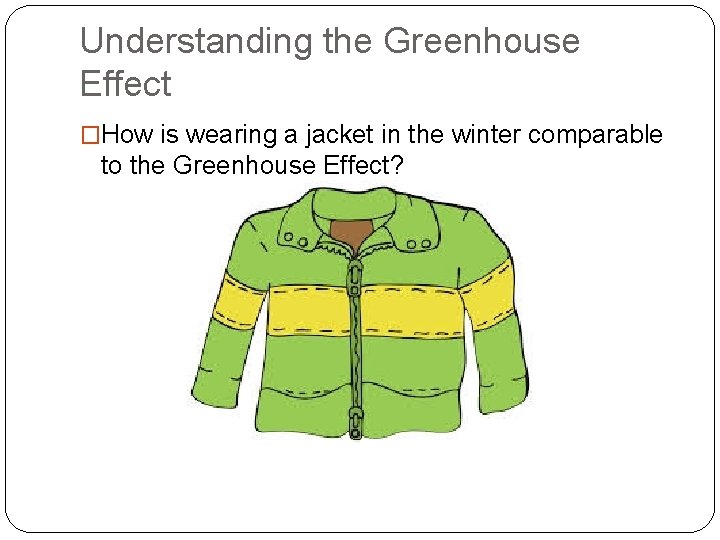 Understanding the Greenhouse Effect �How is wearing a jacket in the winter comparable to