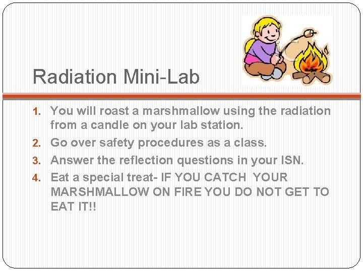 Radiation Mini-Lab 1. You will roast a marshmallow using the radiation from a candle