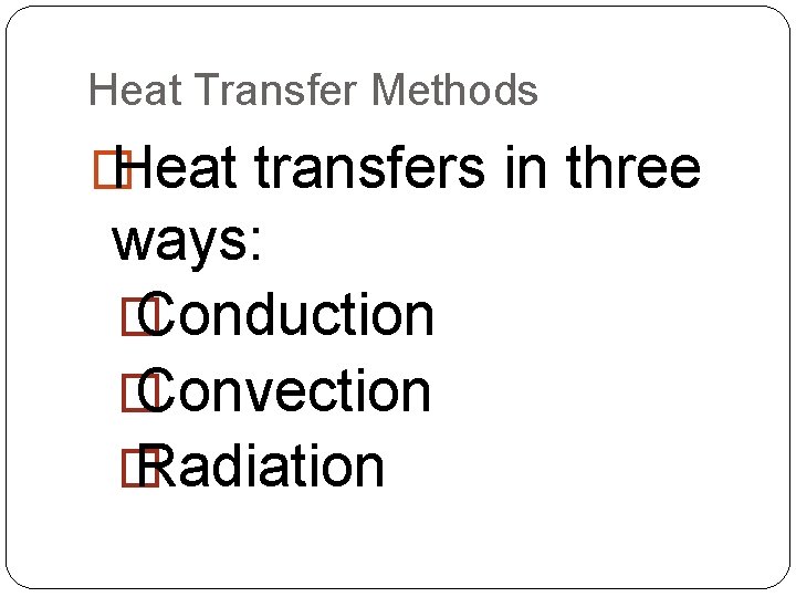 Heat Transfer Methods � Heat transfers in three ways: � Conduction � Convection �