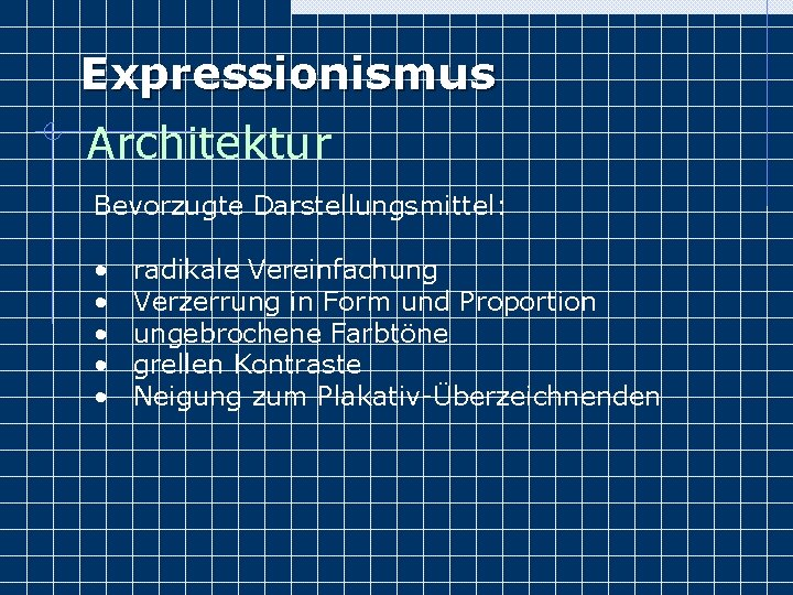 Expressionismus Architektur Bevorzugte Darstellungsmittel: • • • radikale Vereinfachung Verzerrung in Form und Proportion