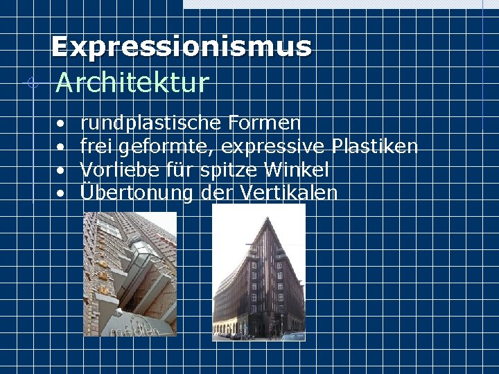 Expressionismus Architektur • • rundplastische Formen frei geformte, expressive Plastiken Vorliebe für spitze Winkel