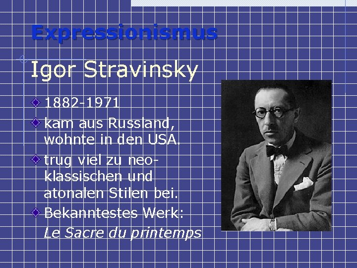 Expressionismus Igor Stravinsky 1882 -1971 kam aus Russland, wohnte in den USA. trug viel