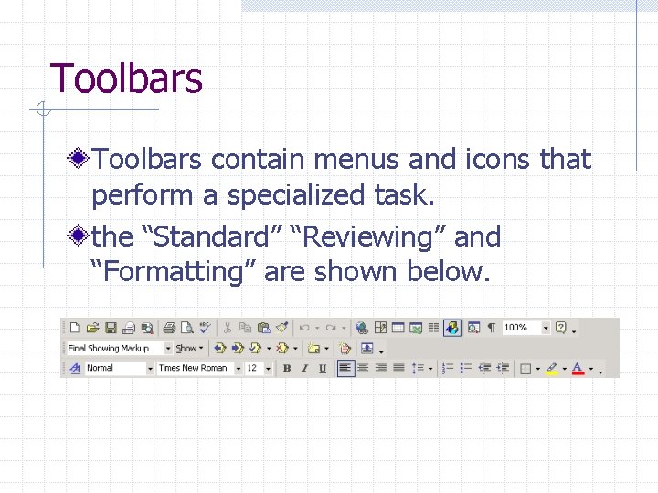 Toolbars contain menus and icons that perform a specialized task. the “Standard” “Reviewing” and