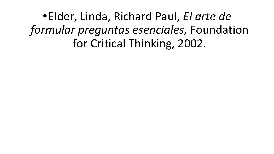  • Elder, Linda, Richard Paul, El arte de formular preguntas esenciales, Foundation for