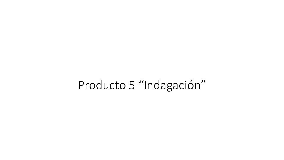 Producto 5 “Indagación” 