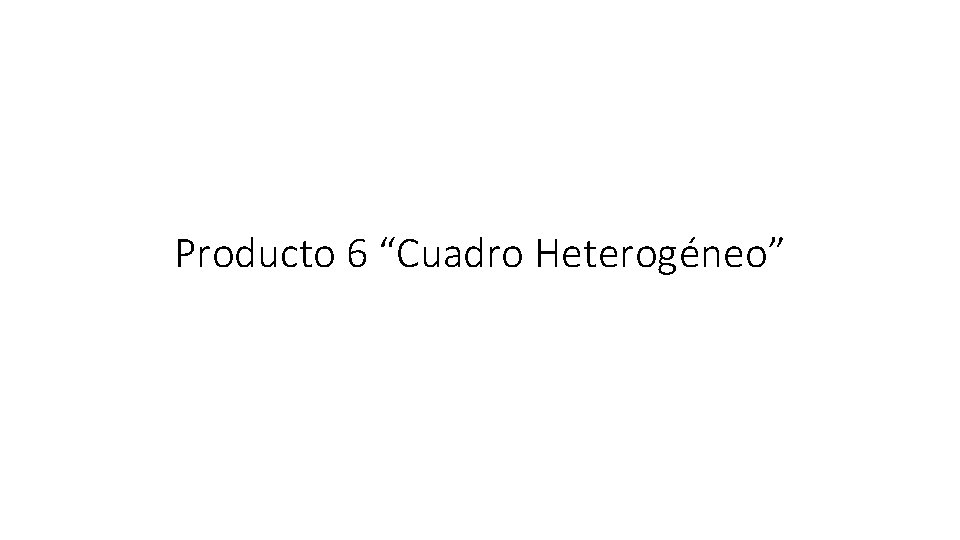 Producto 6 “Cuadro Heterogéneo” 