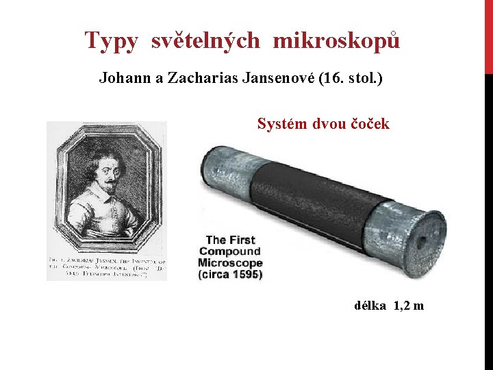 Typy světelných mikroskopů Johann a Zacharias Jansenové (16. stol. ) Systém dvou čoček délka