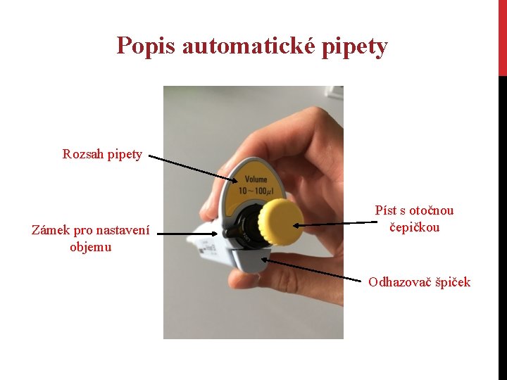 Popis automatické pipety Rozsah pipety Zámek pro nastavení objemu Píst s otočnou čepičkou Odhazovač Popis automatické pipety Rozsah pipety Zámek pro nastavení objemu Píst s otočnou čepičkou Odhazovač