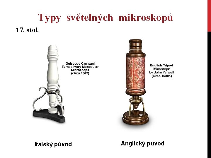 Typy světelných mikroskopů 17. stol. Italský původ Anglický původ Typy světelných mikroskopů 17. stol. Italský původ Anglický původ
