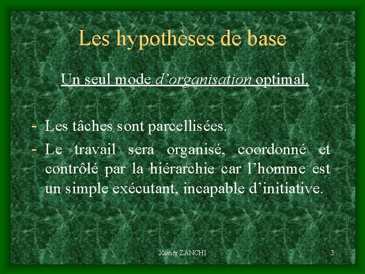 Les hypothèses de base Un seul mode d’organisation optimal. - Les tâches sont parcellisées.