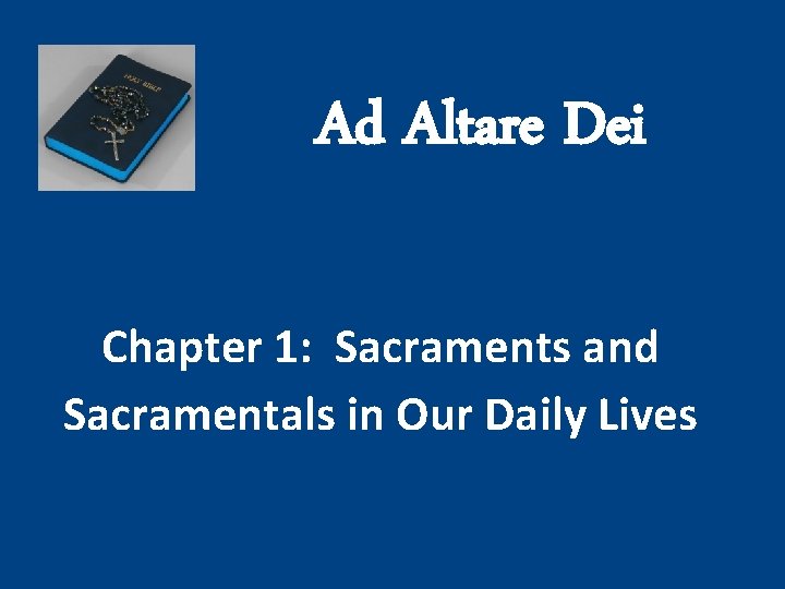 Ad Altare Dei Chapter 1: Sacraments and Sacramentals in Our Daily Lives 