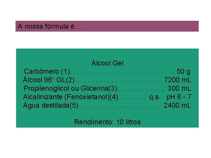 A nossa fórmula é. . . Álcool Gel Carbômero (1). . . . 50
