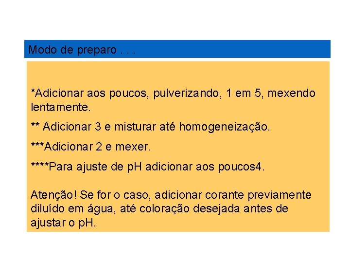 Modo de preparo. . . *Adicionar aos poucos, pulverizando, 1 em 5, mexendo lentamente.