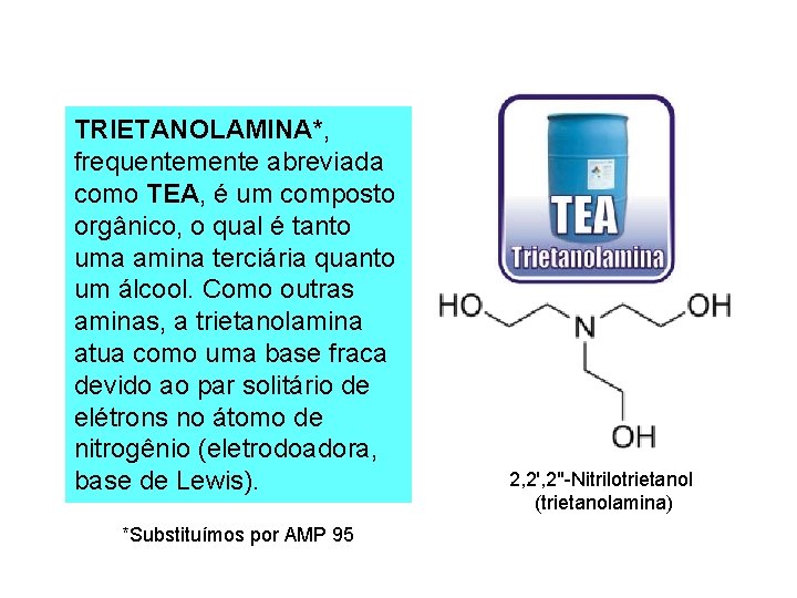TRIETANOLAMINA*, frequentemente abreviada como TEA, é um composto orgânico, o qual é tanto uma