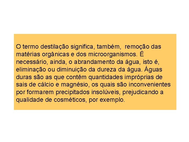 O termo destilação significa, também, remoção das matérias orgânicas e dos microorganismos. É necessário,