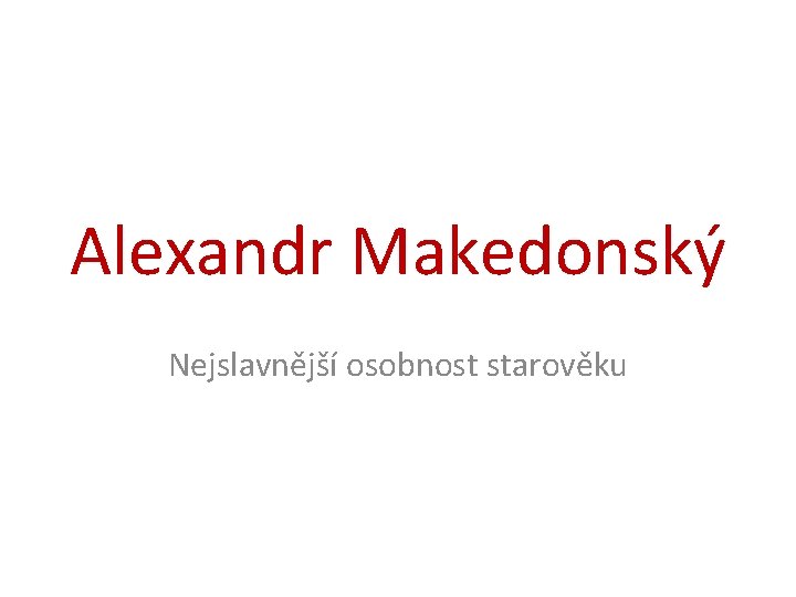 Alexandr Makedonský Nejslavnější osobnost starověku 