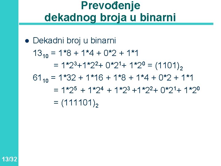 Prevođenje dekadnog broja u binarni l 13/32 Dekadni broj u binarni 1310 = 1*8