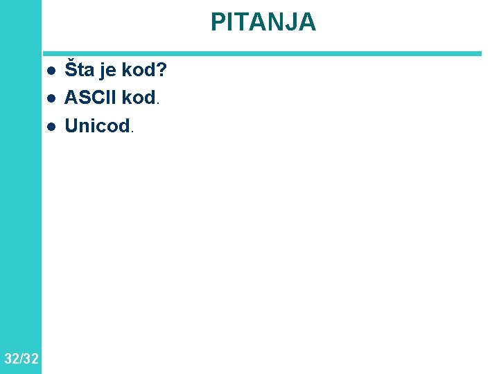 PITANJA l l l 32/32 Šta je kod? ASCII kod. Unicod. 