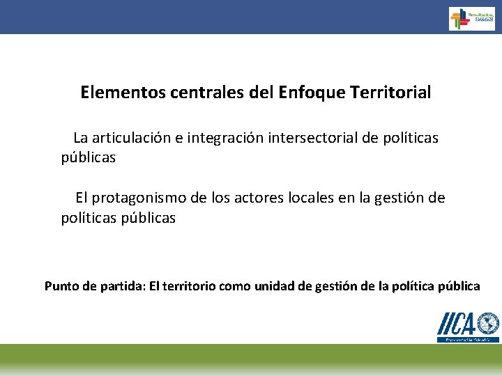 Elementos centrales del Enfoque Territorial La articulación e integración intersectorial de políticas públicas El