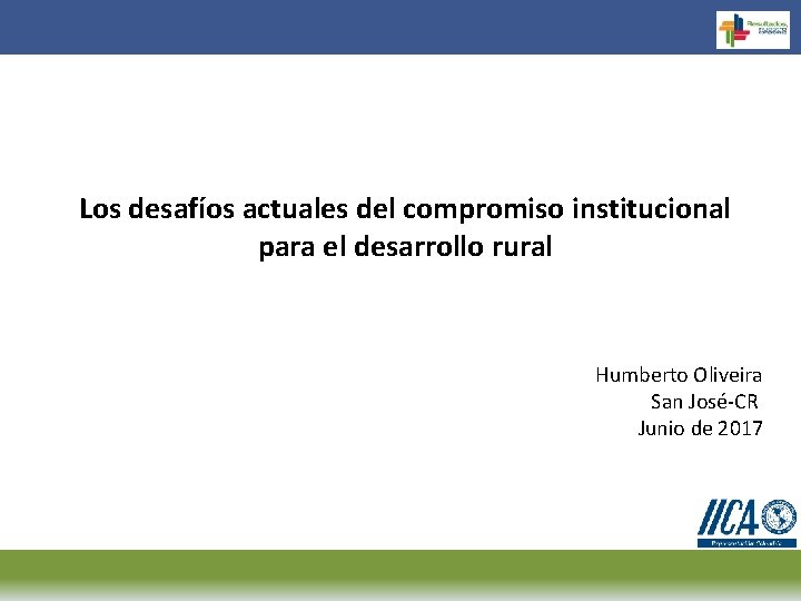 Los desafíos actuales del compromiso institucional para el desarrollo rural Humberto Oliveira San José-CR
