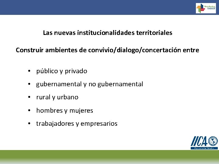Las nuevas institucionalidades territoriales Construir ambientes de convivio/dialogo/concertación entre • público y privado •
