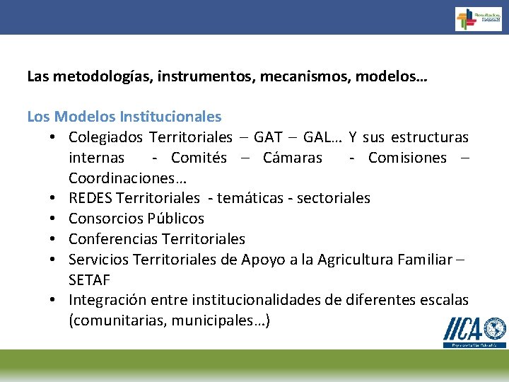 Las metodologías, instrumentos, mecanismos, modelos… Los Modelos Institucionales • Colegiados Territoriales – GAT –