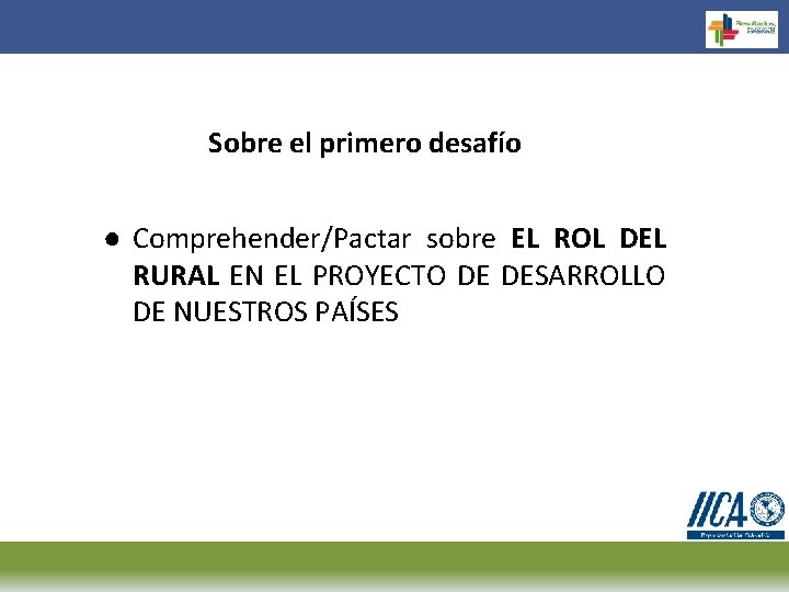 Sobre el primero desafío ● Comprehender/Pactar sobre EL ROL DEL RURAL EN EL PROYECTO