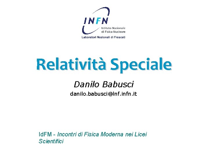 Relatività Speciale Danilo Babusci danilo. babusci@lnf. infn. it Id. FM - Incontri di Fisica