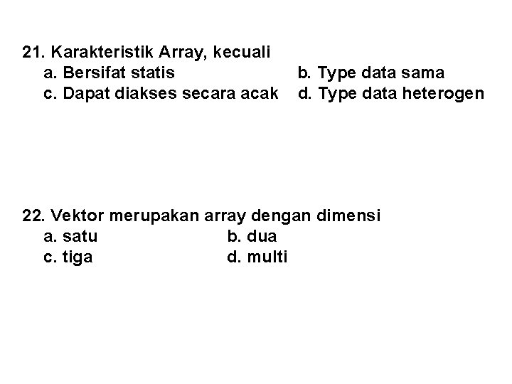 21. Karakteristik Array, kecuali a. Bersifat statis b. Type data sama c. Dapat diakses