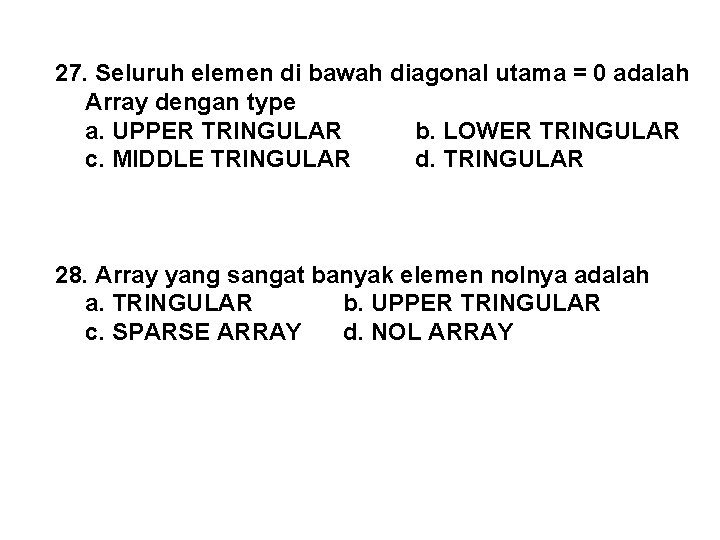 27. Seluruh elemen di bawah diagonal utama = 0 adalah Array dengan type a.