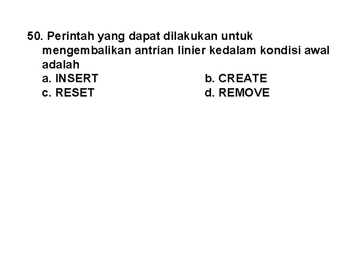 50. Perintah yang dapat dilakukan untuk mengembalikan antrian linier kedalam kondisi awal adalah a.