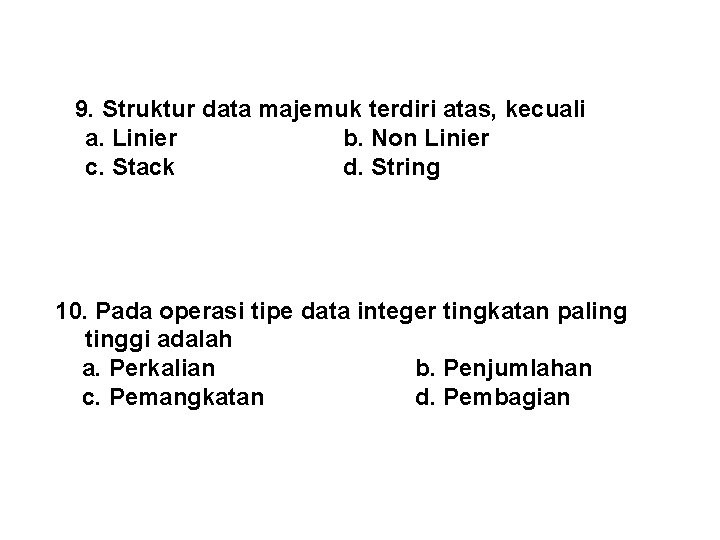  9. Struktur data majemuk terdiri atas, kecuali a. Linier b. Non Linier c.