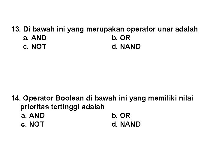 13. Di bawah ini yang merupakan operator unar adalah a. AND b. OR c.