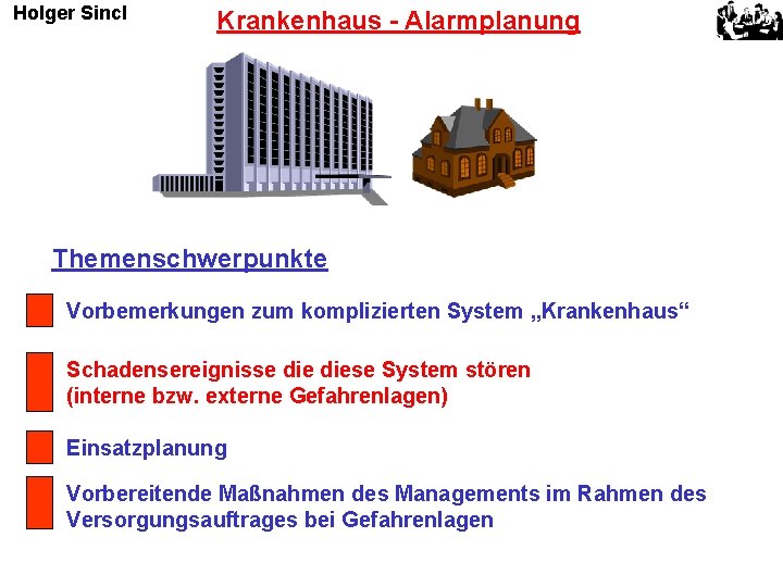 Holger Sincl Krankenhaus - Alarmplanung Themenschwerpunkte Vorbemerkungen zum komplizierten System „Krankenhaus“ Schadensereignisse diese System