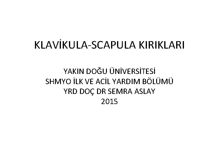 KLAVİKULA-SCAPULA KIRIKLARI YAKIN DOĞU ÜNİVERSİTESİ SHMYO İLK VE ACİL YARDIM BÖLÜMÜ YRD DOÇ DR