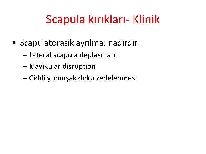 Scapula kırıkları- Klinik • Scapulatorasik ayrılma: nadirdir – Lateral scapula deplasmanı – Klavikular disruption