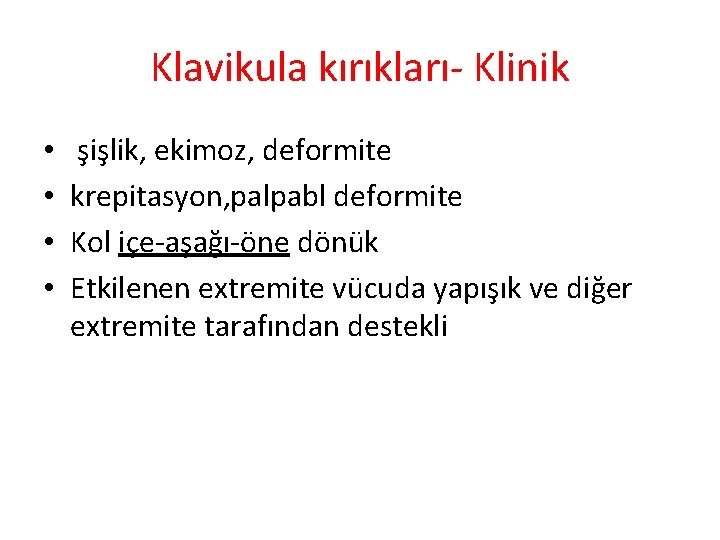 Klavikula kırıkları- Klinik • • şişlik, ekimoz, deformite krepitasyon, palpabl deformite Kol içe-aşağı-öne dönük