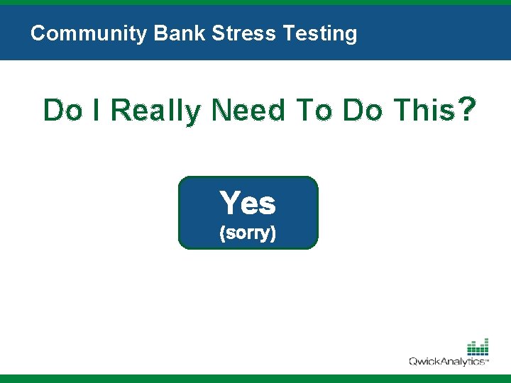 Community Bank Stress Testing Do I Really Need To Do This? Yes (sorry) 