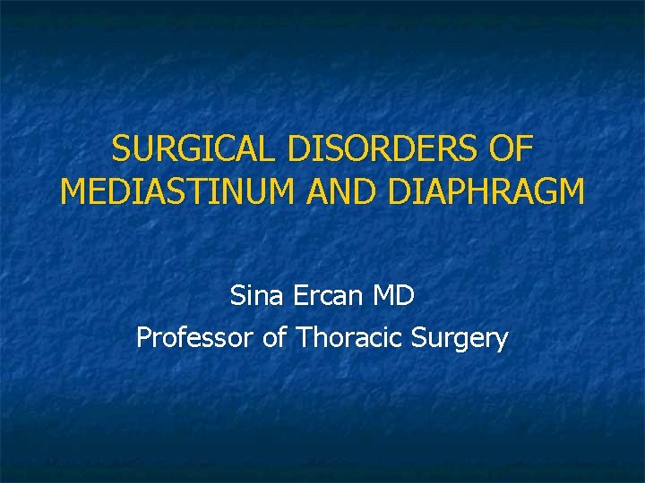 SURGICAL DISORDERS OF MEDIASTINUM AND DIAPHRAGM Sina Ercan MD Professor of Thoracic Surgery 