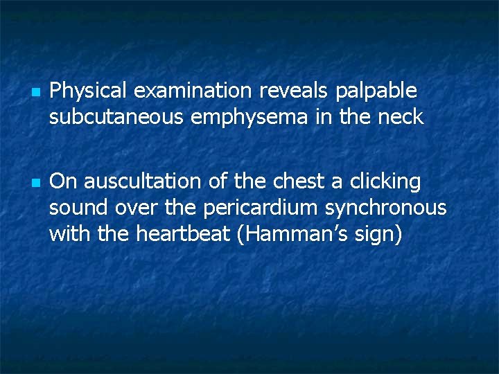 n n Physical examination reveals palpable subcutaneous emphysema in the neck On auscultation of