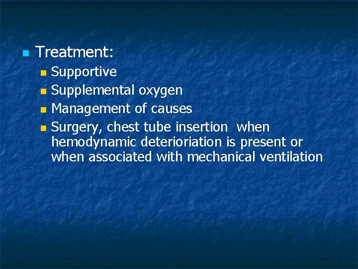 n Treatment: Supportive n Supplemental oxygen n Management of causes n Surgery, chest tube