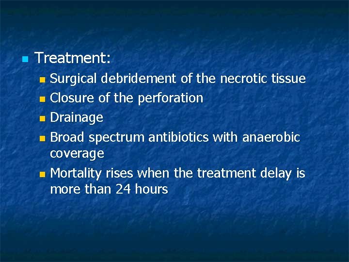 n Treatment: Surgical debridement of the necrotic tissue n Closure of the perforation n