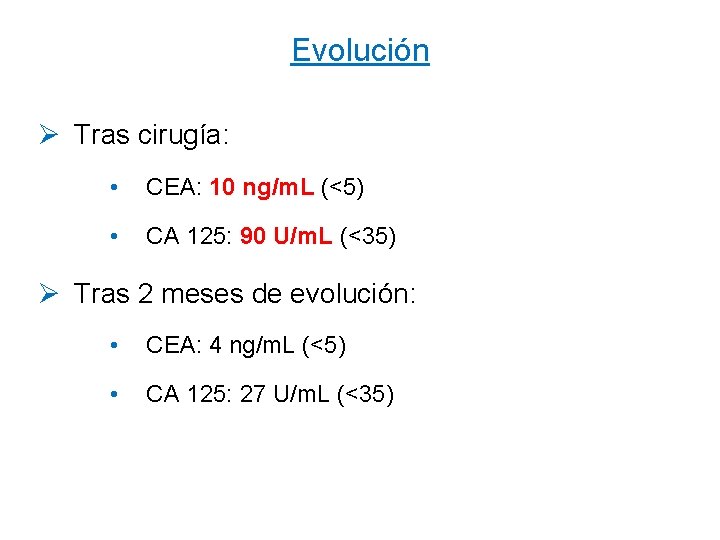 Evolución Ø Tras cirugía: • CEA: 10 ng/m. L (<5) • CA 125: 90